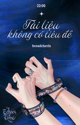 𝗘𝗰𝗵𝗼𝗲𝘀 𝗼𝗳 𝗧𝗶𝗺𝗲 | 22:00 | Tài liệu không có tiêu đề