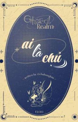 『 𝙀𝙩𝙝𝙚𝙧𝙚𝙖𝙡 𝙍𝙚𝙖𝙡𝙢 ༊· 13:00 』ai là chủ